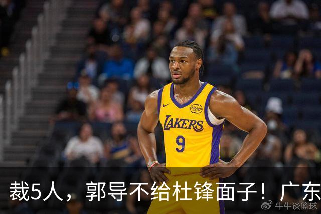 裁5人，郭导不给杜锋面子！广东后卫一个不要，杜锋用不好的全留下